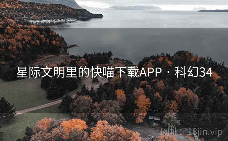 星际文明里的快喵下载APP · 科幻34 星际文明里的快喵下载APP · 科幻34