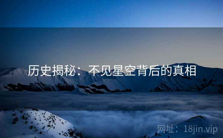 历史揭秘:不见星空背后的真相 历史揭秘:不见星空背后的真相
