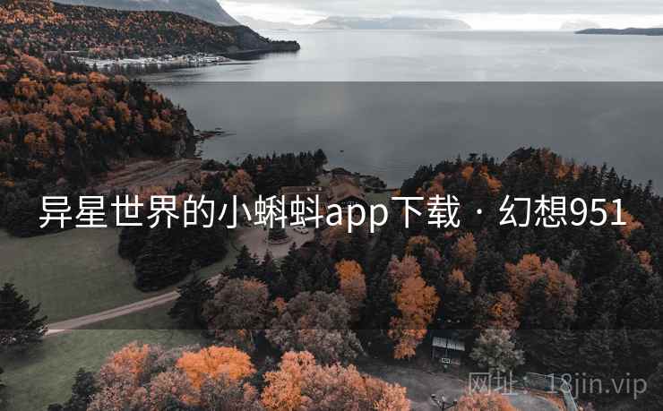 异星世界的小蝌蚪app下载 · 幻想951
