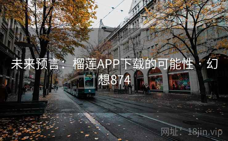 未来预言：榴莲APP下载的可能性 · 幻想874